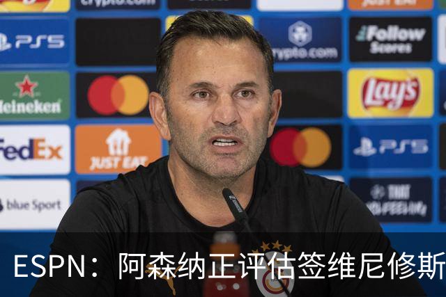 ESPN：阿森纳正评估签维尼修斯在经济层面是否可行；转会仍处初级阶段